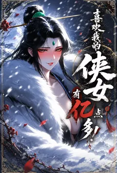 喜欢我的侠女有亿点多！